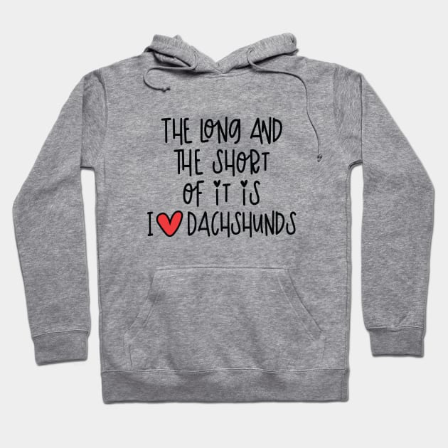 The Long And The Short Of It Is I Love Dachshunds Hoodie by I Love Dachshunds